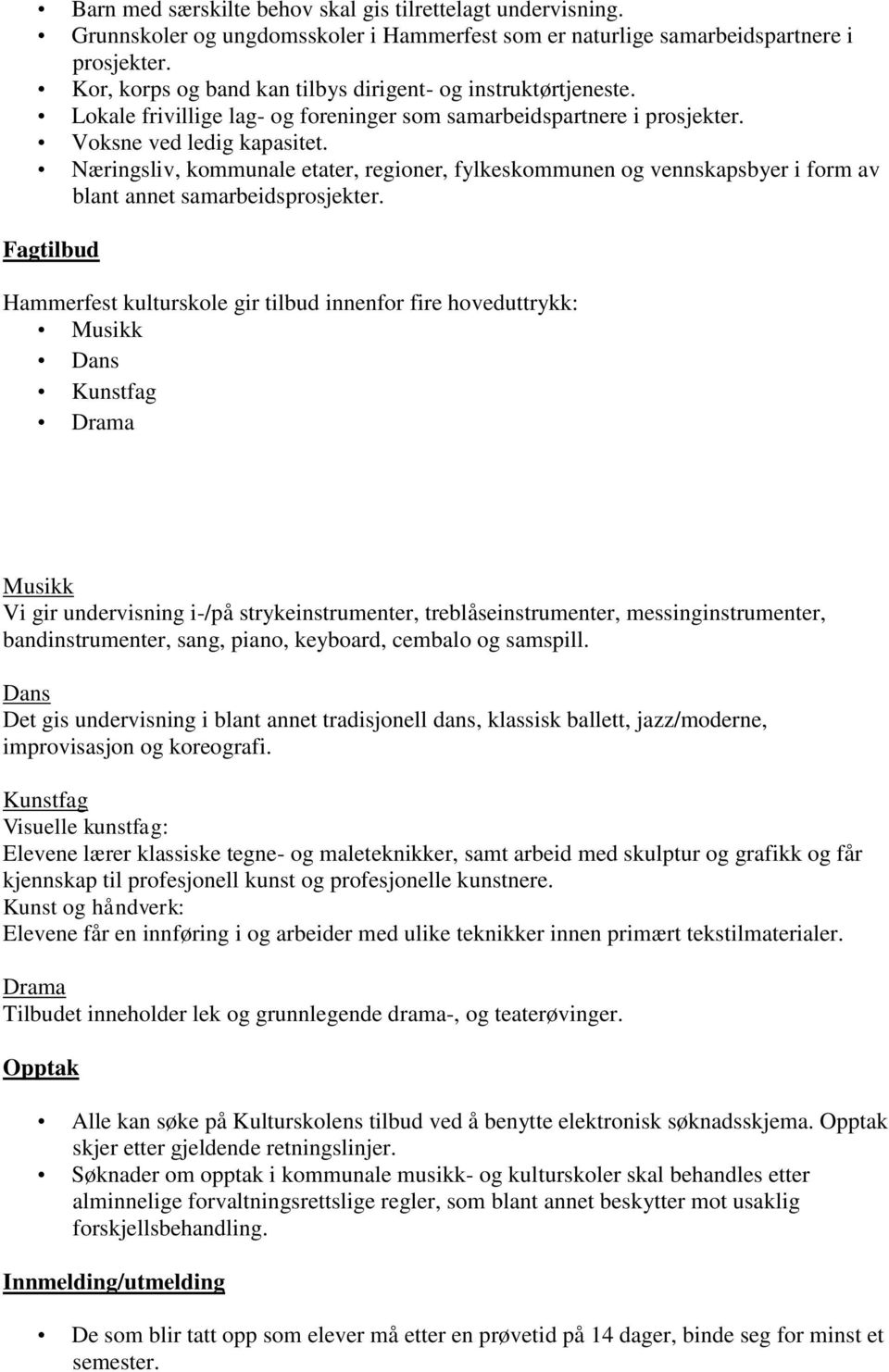 Næringsliv, kommunale etater, regioner, fylkeskommunen og vennskapsbyer i form av blant annet samarbeidsprosjekter.