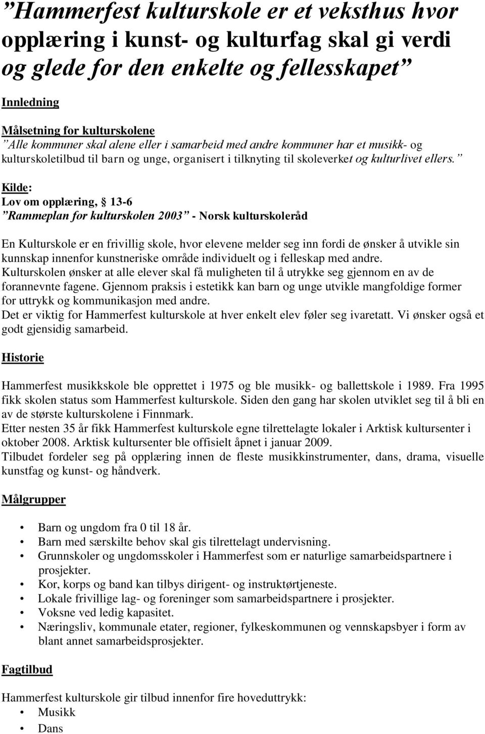 Kilde: Lov om opplæring, 13-6 Rammeplan for kulturskolen 2003 - Norsk kulturskoleråd En Kulturskole er en frivillig skole, hvor elevene melder seg inn fordi de ønsker å utvikle sin kunnskap innenfor