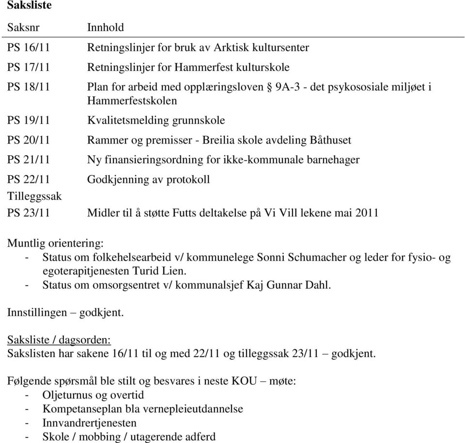 ikke-kommunale barnehager Godkjenning av protokoll Midler til å støtte Futts deltakelse på Vi Vill lekene mai 2011 Muntlig orientering: - Status om folkehelsearbeid v/ kommunelege Sonni Schumacher og