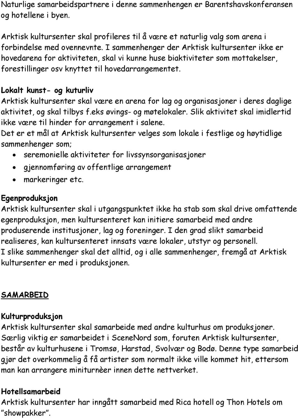 I sammenhenger der Arktisk kultursenter ikke er hovedarena for aktiviteten, skal vi kunne huse biaktiviteter som mottakelser, forestillinger osv knyttet til hovedarrangementet.