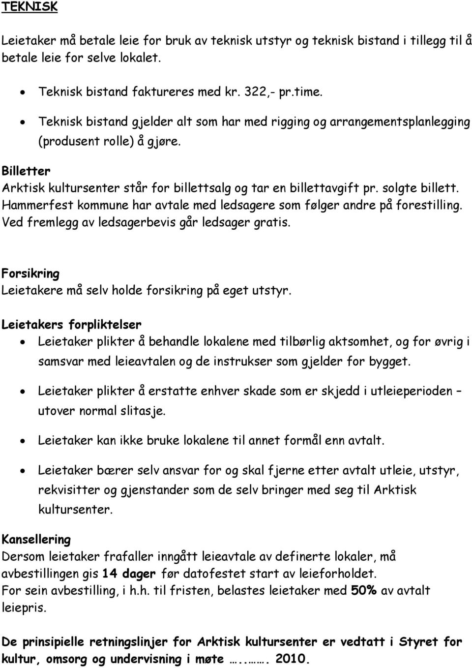 Hammerfest kommune har avtale med ledsagere som følger andre på forestilling. Ved fremlegg av ledsagerbevis går ledsager gratis. Forsikring Leietakere må selv holde forsikring på eget utstyr.