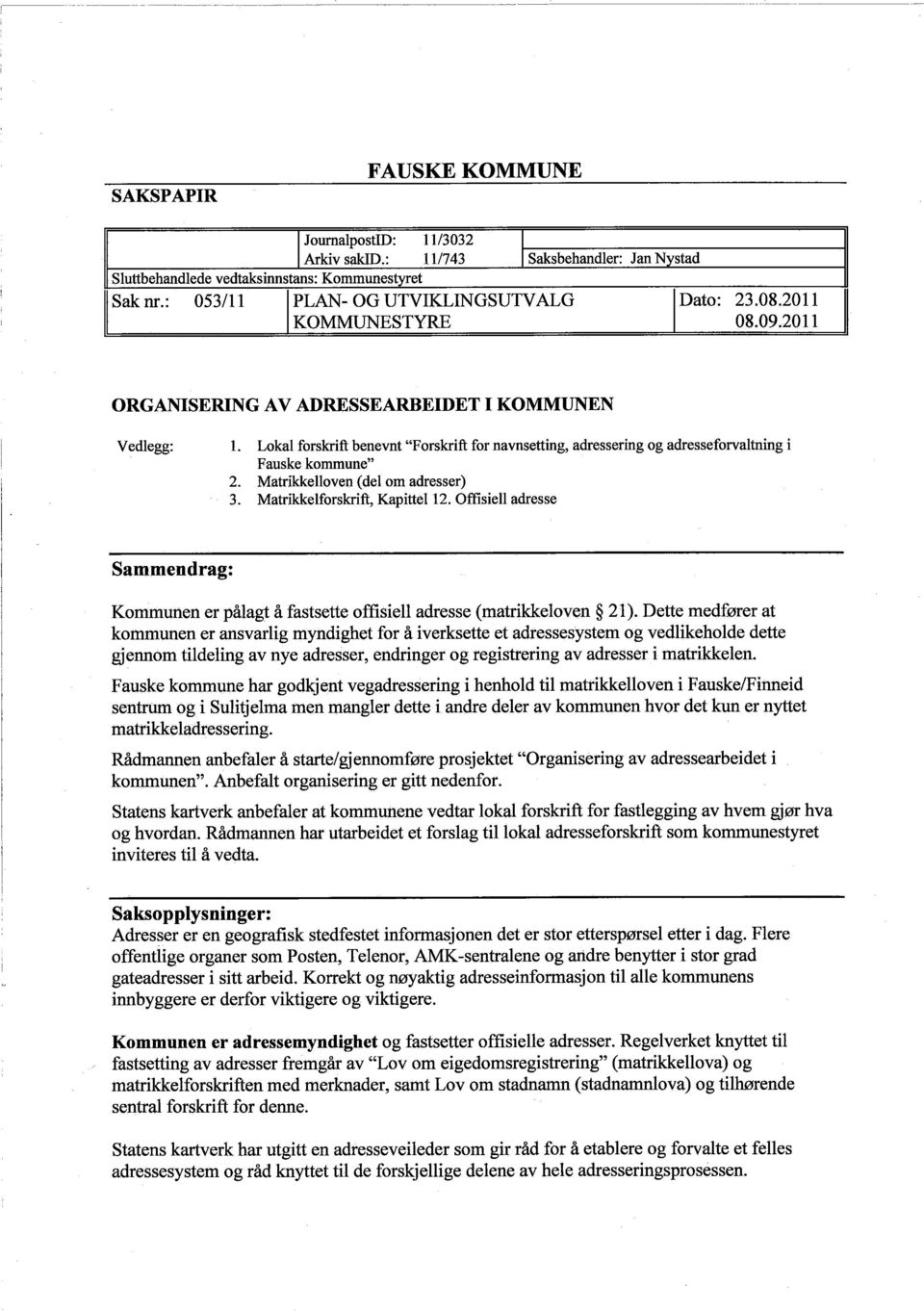 Matrikelloven (del om adresser) 3. Matrikelforskrft, Kapittel 12. Offsiell adresse Sammendrag: Kommunen er pålagt å fastsette offsiell adresse (matrikkeloven 21).