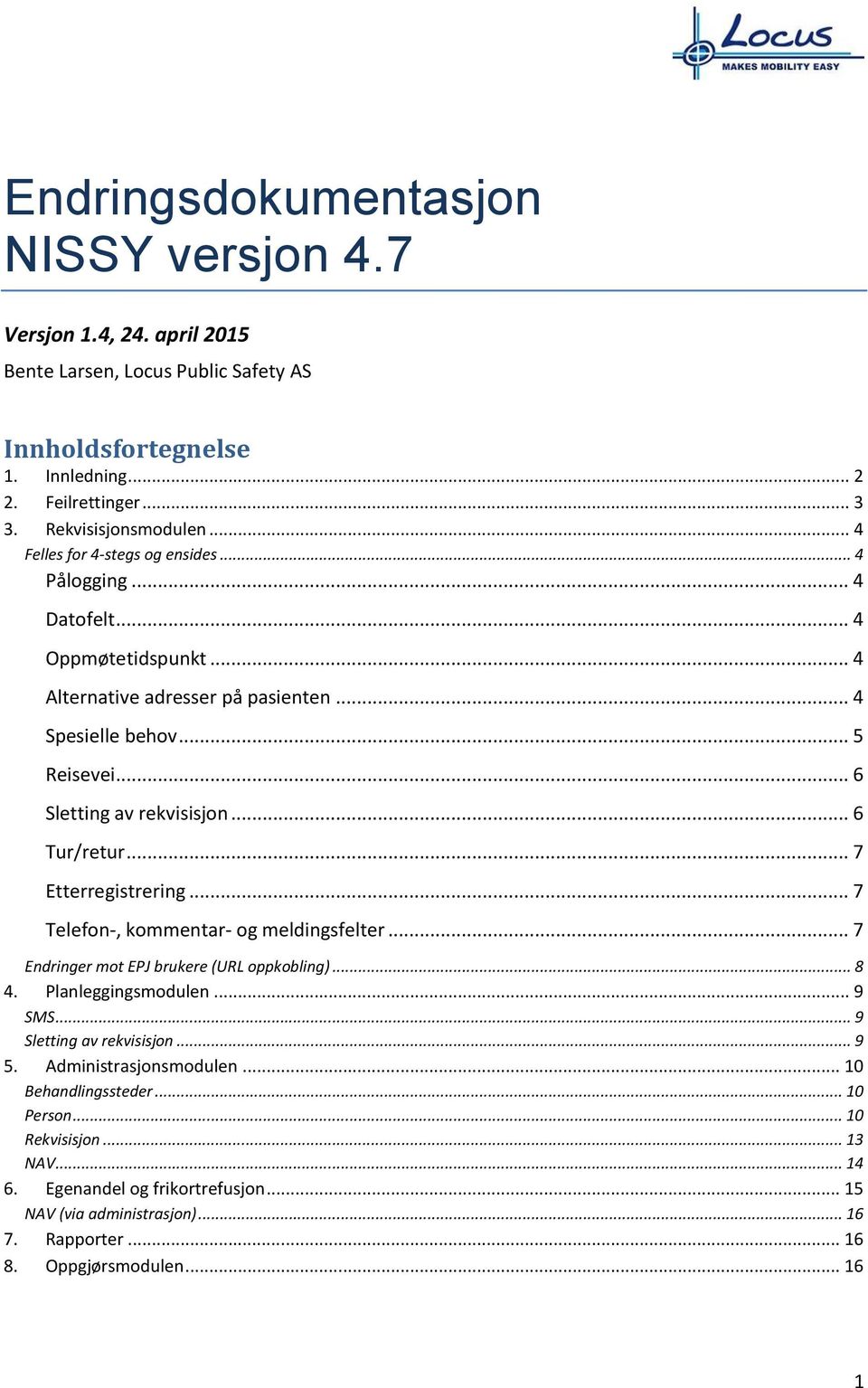 .. 6 Tur/retur... 7 Etterregistrering... 7 Telefon-, kommentar- og meldingsfelter... 7 Endringer mot EPJ brukere (URL oppkobling)... 8 4. Planleggingsmodulen... 9 SMS... 9 Sletting av rekvisisjon.