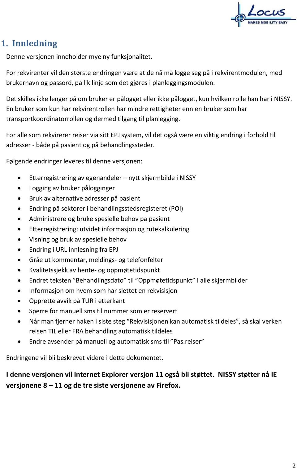 Det skilles ikke lenger på om bruker er pålogget eller ikke pålogget, kun hvilken rolle han har i NISSY.