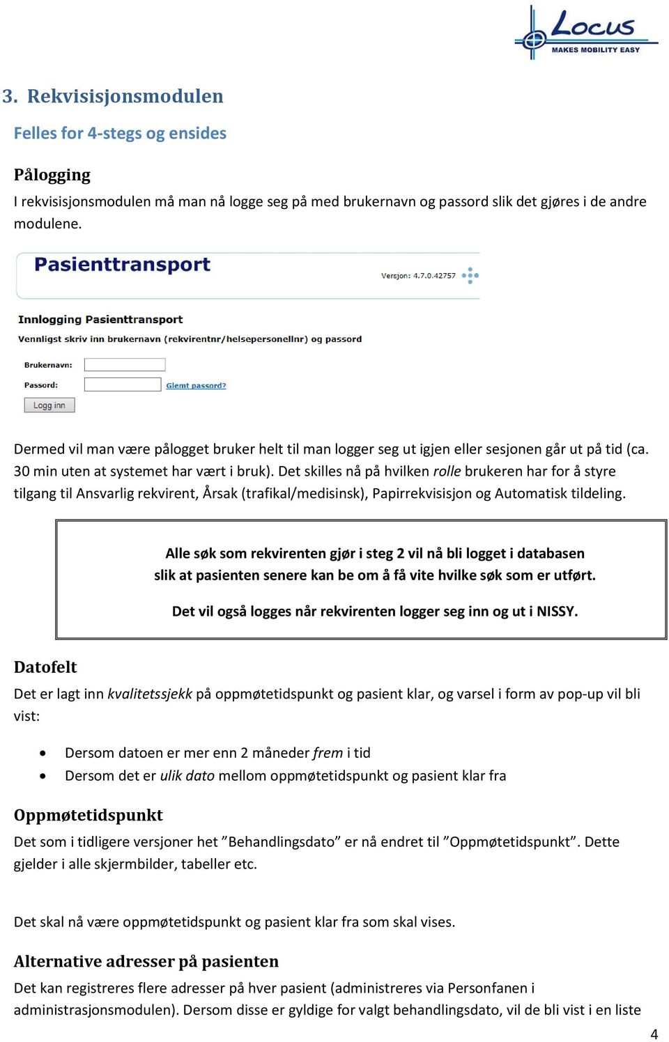 Det skilles nå på hvilken rolle brukeren har for å styre tilgang til Ansvarlig rekvirent, Årsak (trafikal/medisinsk), Papirrekvisisjon og Automatisk tildeling.