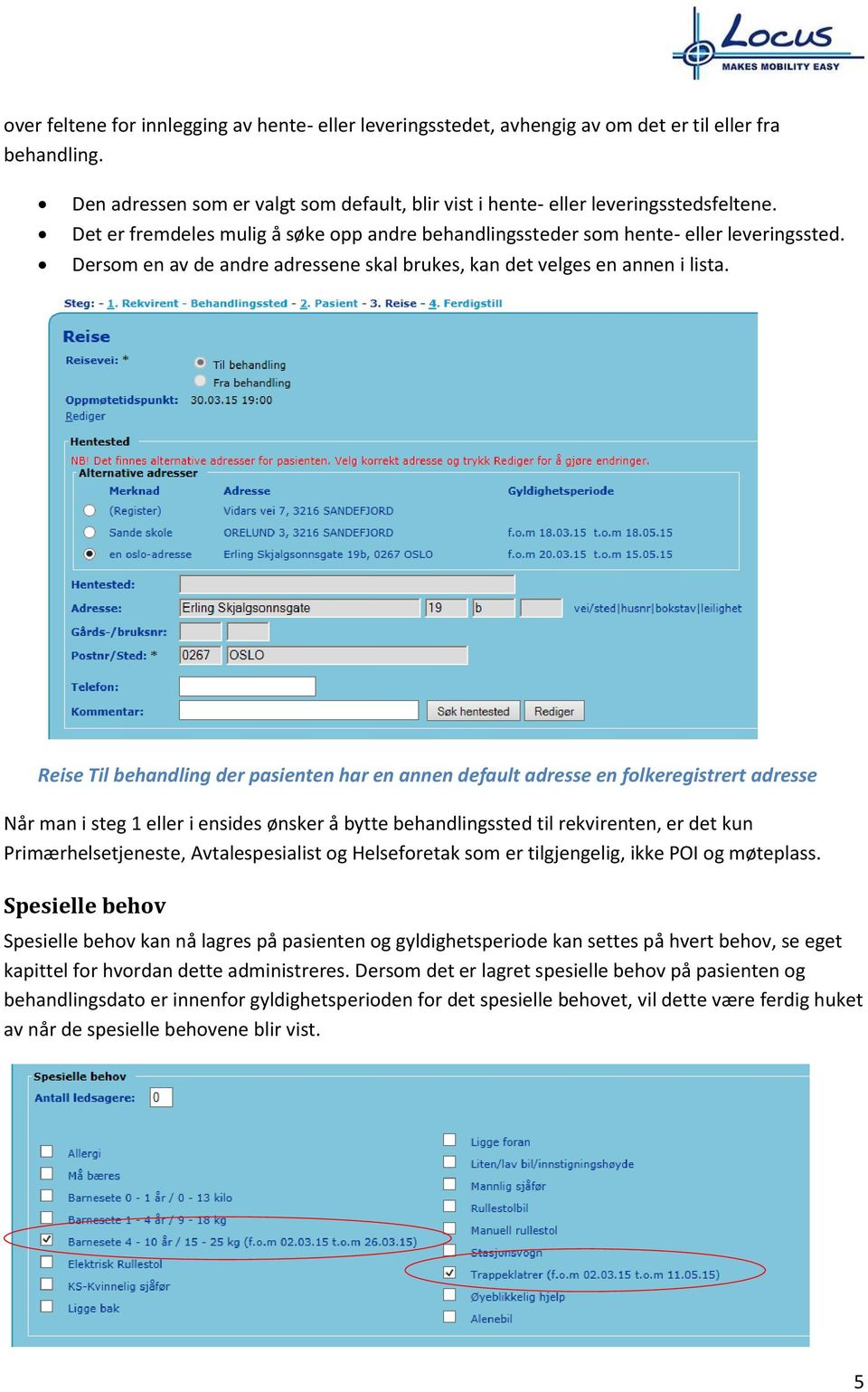 Reise Til behandling der pasienten har en annen default adresse en folkeregistrert adresse Når man i steg 1 eller i ensides ønsker å bytte behandlingssted til rekvirenten, er det kun