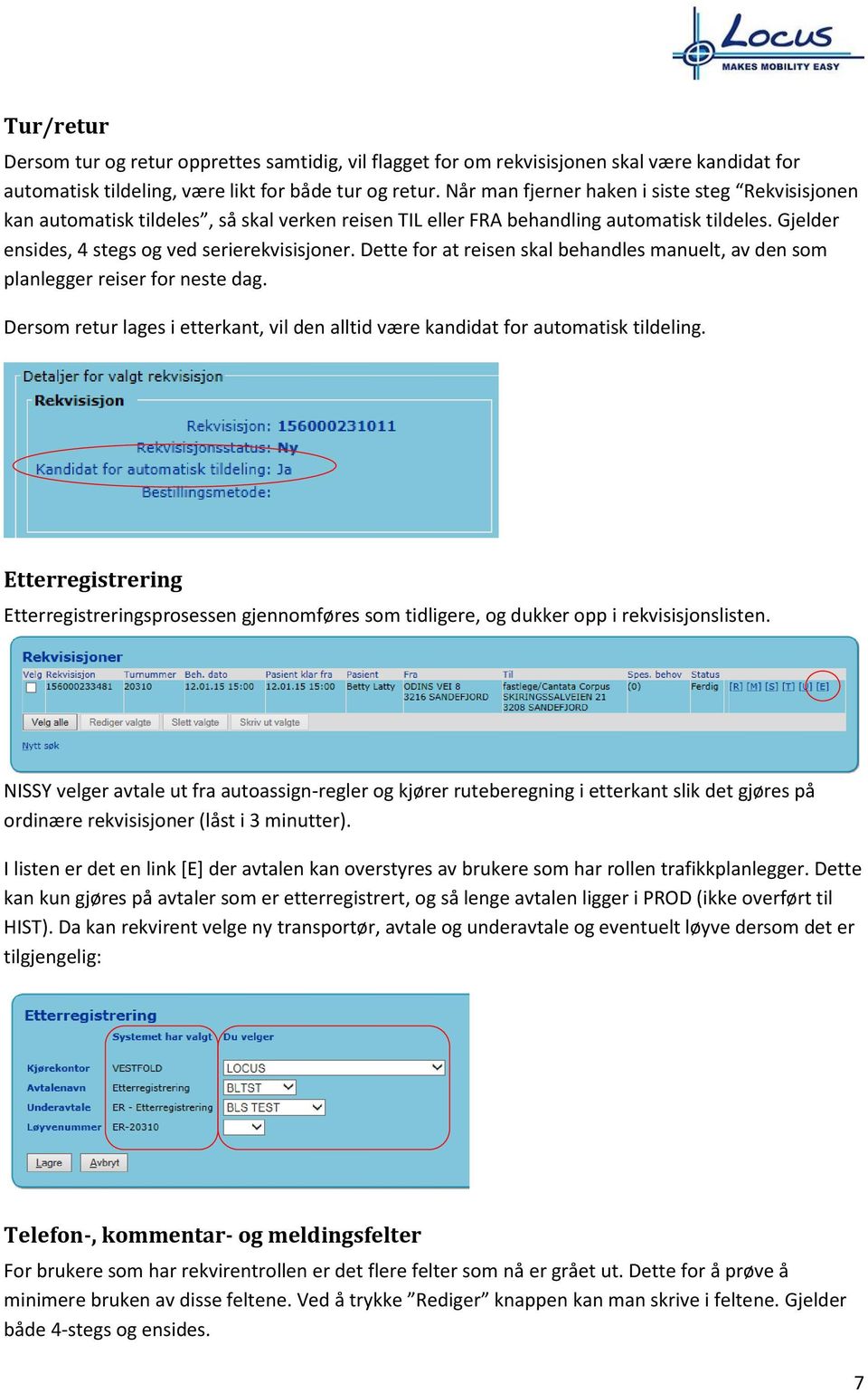 Dette for at reisen skal behandles manuelt, av den som planlegger reiser for neste dag. Dersom retur lages i etterkant, vil den alltid være kandidat for automatisk tildeling.