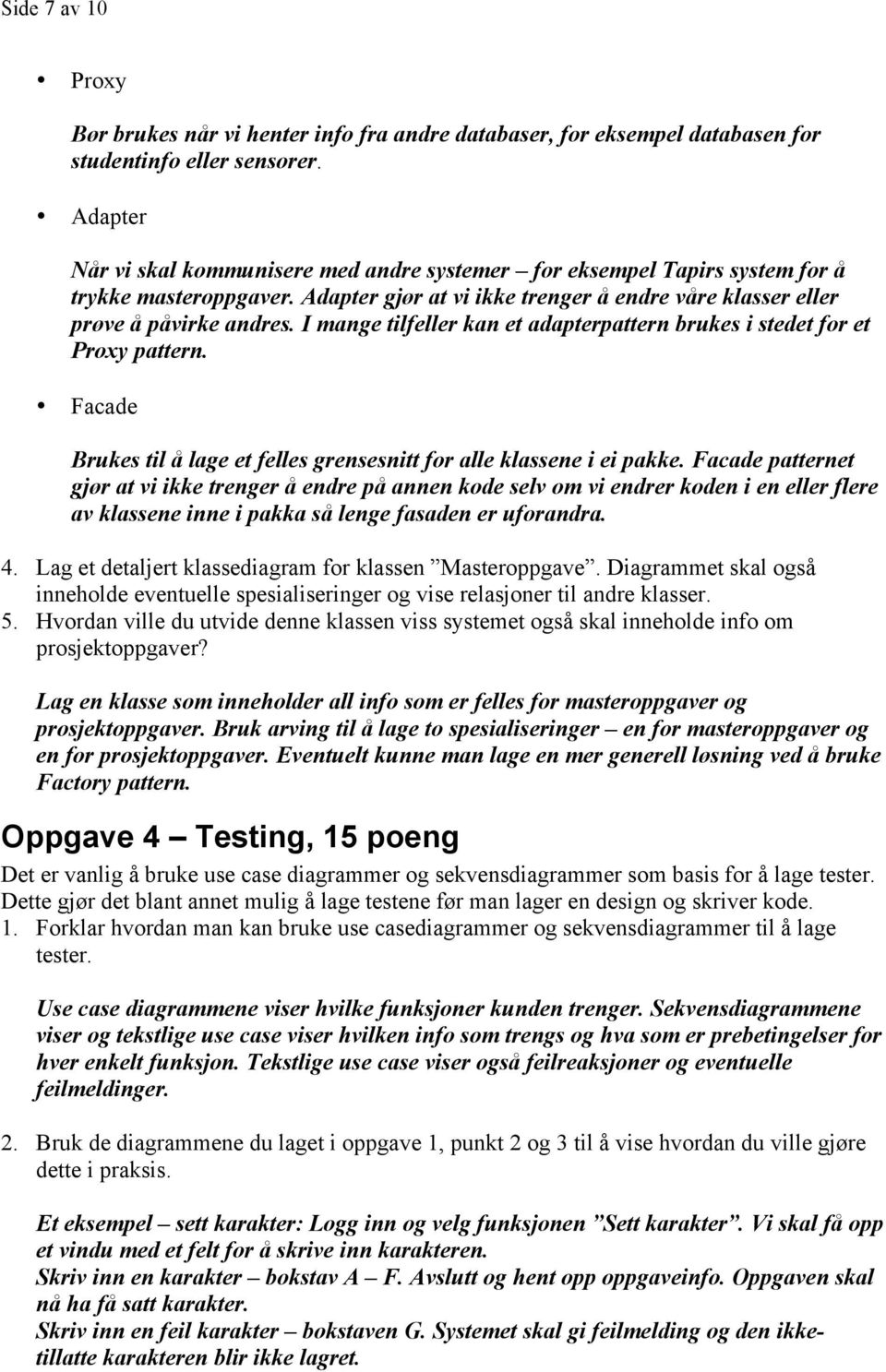 I mange tilfeller kan et adapterpattern brukes i stedet for et Proxy pattern. Facade Brukes til å lage et felles grensesnitt for alle klassene i ei pakke.