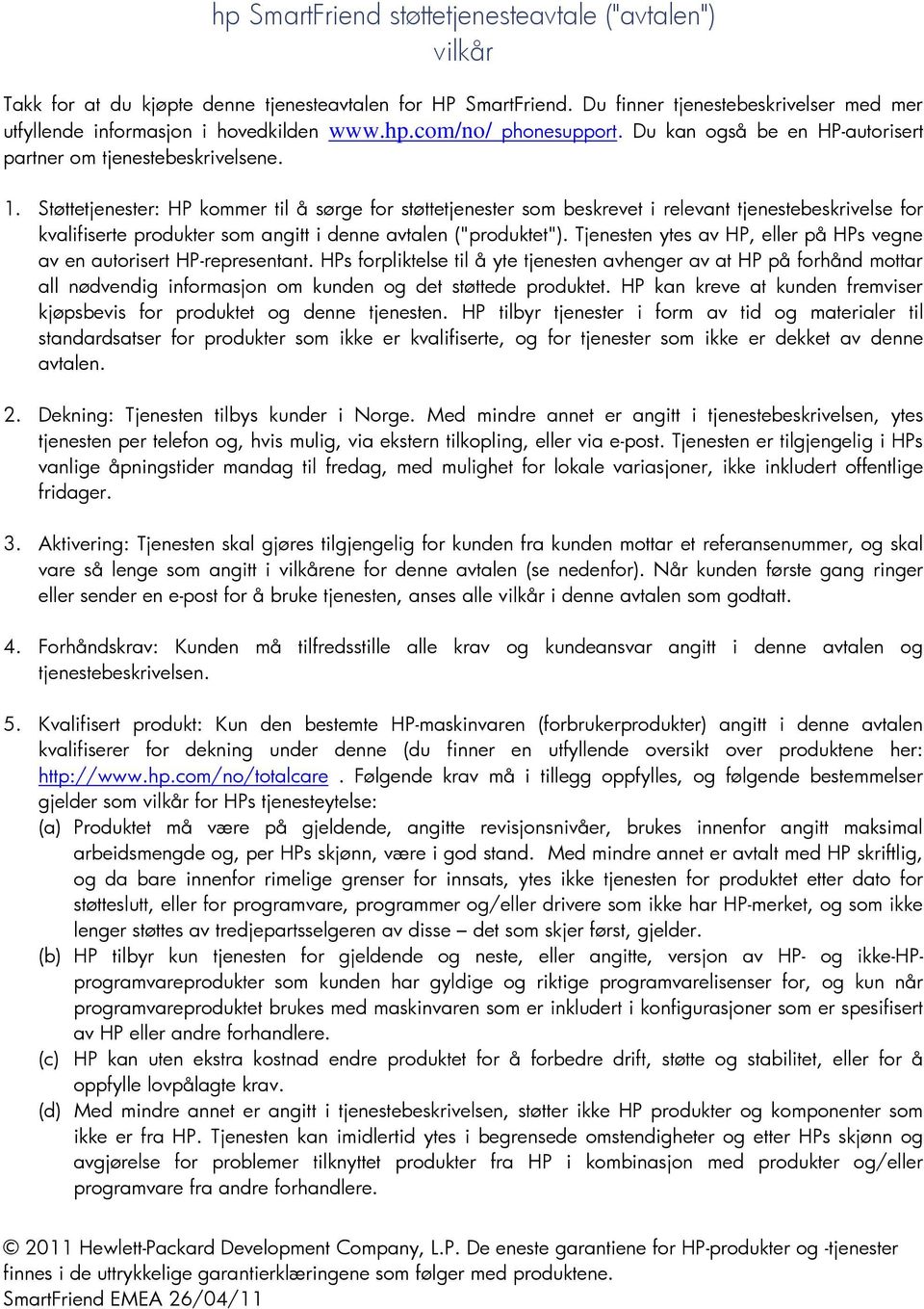 Støttetjenester: HP kommer til å sørge for støttetjenester som beskrevet i relevant tjenestebeskrivelse for kvalifiserte produkter som angitt i denne avtalen ("produktet").