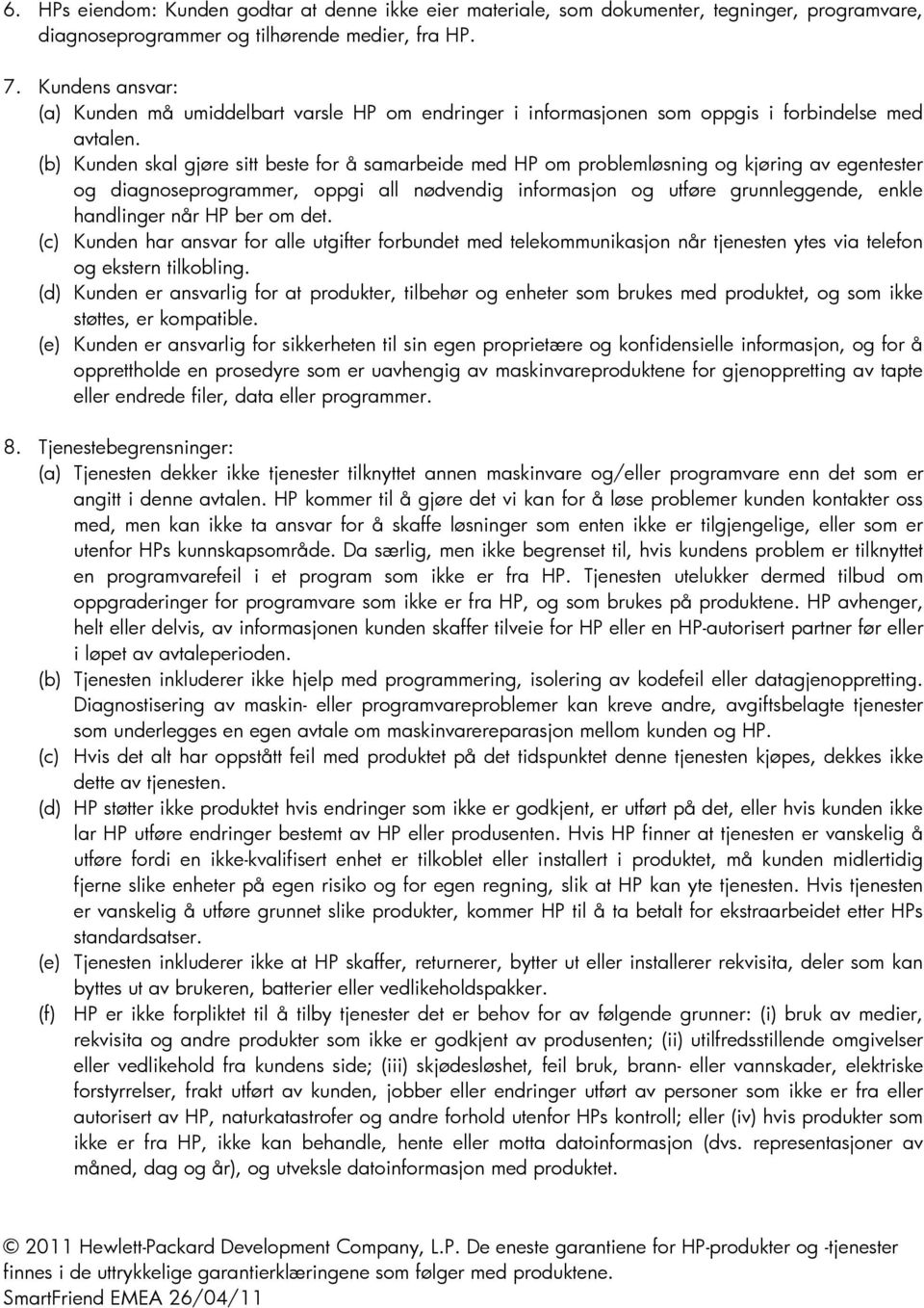 (b) Kunden skal gjøre sitt beste for å samarbeide med HP om problemløsning og kjøring av egentester og diagnoseprogrammer, oppgi all nødvendig informasjon og utføre grunnleggende, enkle handlinger