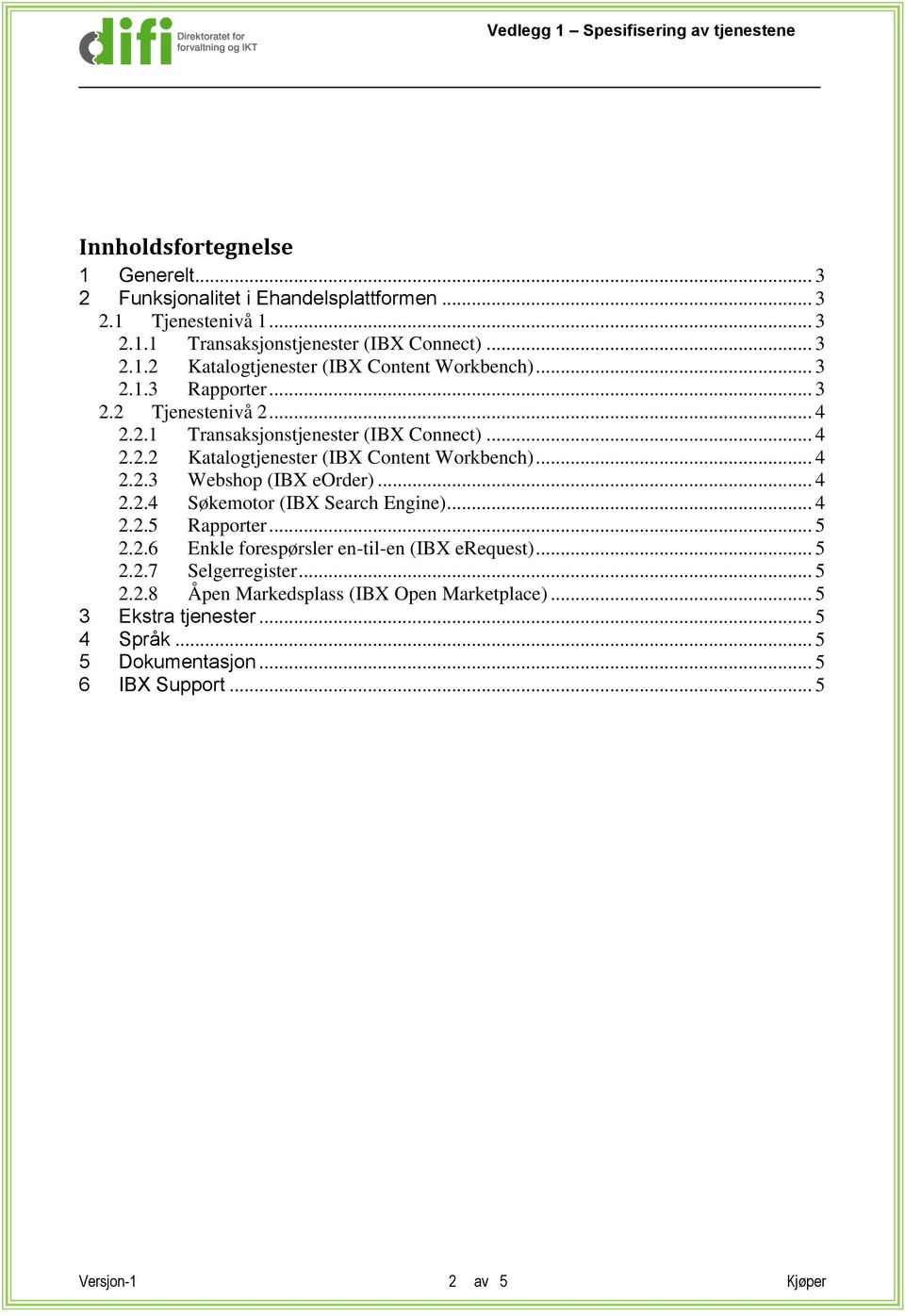 .. 4 2.2.4 Søkemotor (IBX Search Engine)... 4 2.2.5 Rapporter... 5 2.2.6 Enkle forespørsler en-til-en (IBX erequest)... 5 2.2.7 Selgerregister... 5 2.2.8 Åpen Markedsplass (IBX Open Marketplace).