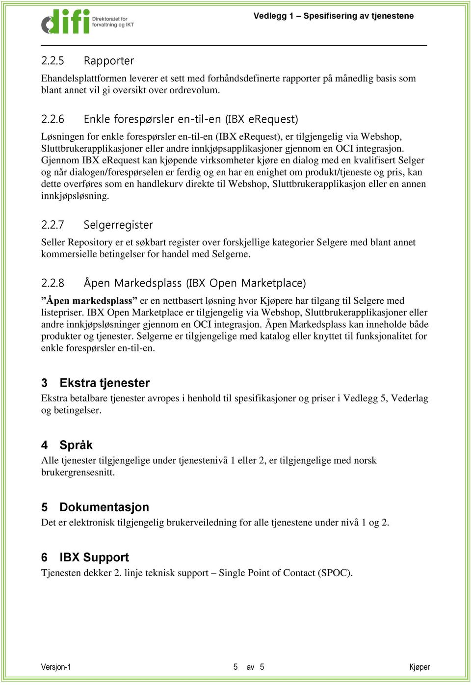 Gjennom IBX erequest kan kjøpende virksomheter kjøre en dialog med en kvalifisert Selger og når dialogen/forespørselen er ferdig og en har en enighet om produkt/tjeneste og pris, kan dette overføres