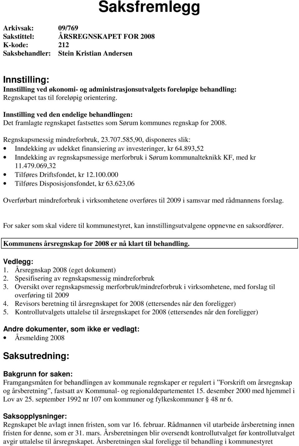 Regnskapsmessig mindreforbruk, 23.707.585,90, disponeres slik: Inndekking av udekket finansiering av investeringer, kr 64.