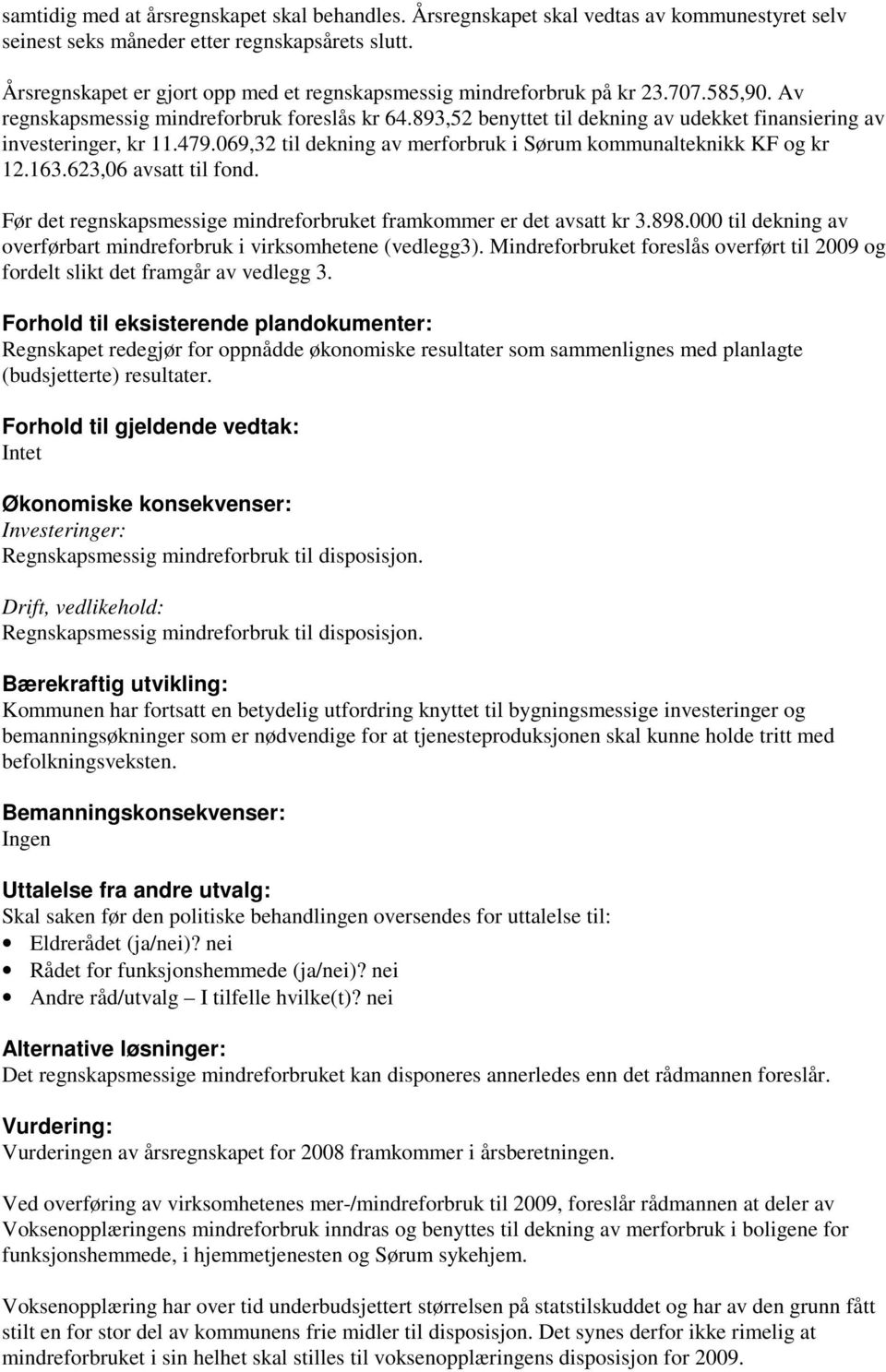 893,52 benyttet til dekning av udekket finansiering av investeringer, kr 11.479.069,32 til dekning av merforbruk i Sørum kommunalteknikk KF og kr 12.163.623,06 avsatt til fond.