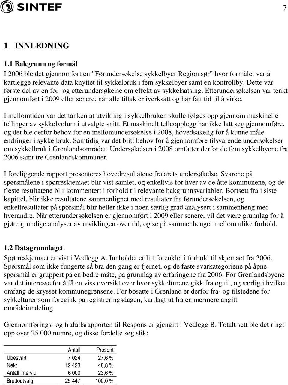 Dette var første del av en før- og etterundersøkelse om effekt av sykkelsatsing. Etterundersøkelsen var tenkt gjennomført i 2009 eller senere, når alle tiltak er iverksatt og har fått tid til å virke.