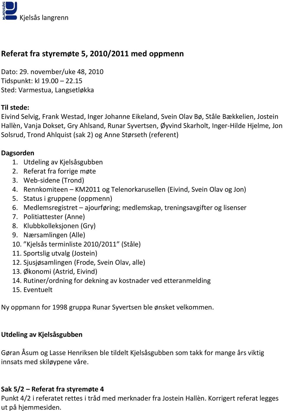 Skarholt, Inger-Hilde Hjelme, Jon Solsrud, Trond Ahlquist (sak 2) og Anne Størseth (referent) Dagsorden 1. Utdeling av Kjelsåsgubben 2. Referat fra forrige møte 3. Web-sidene (Trond) 4.