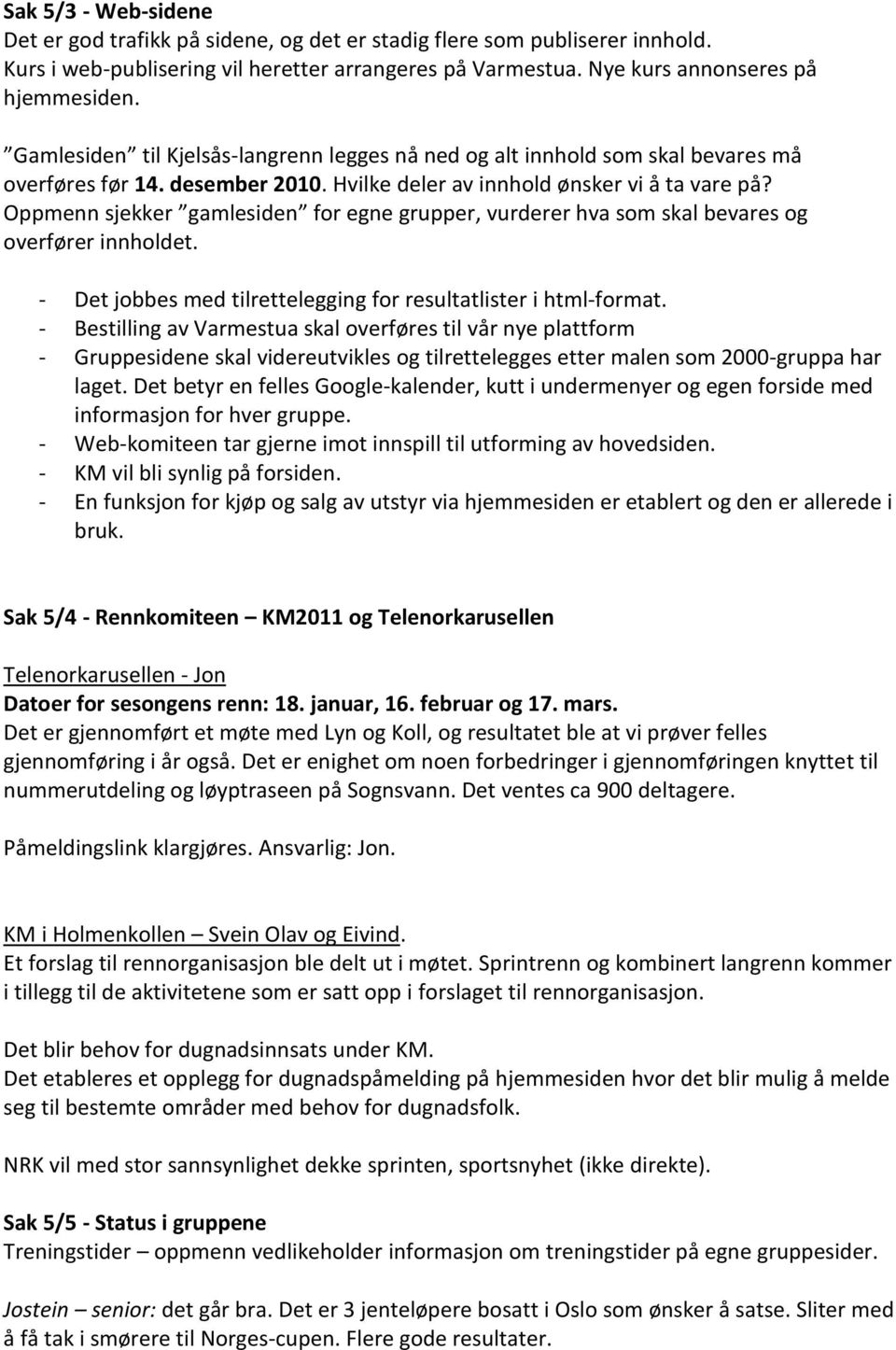 Oppmenn sjekker gamlesiden for egne grupper, vurderer hva som skal bevares og overfører innholdet. - Det jobbes med tilrettelegging for resultatlister i html-format.