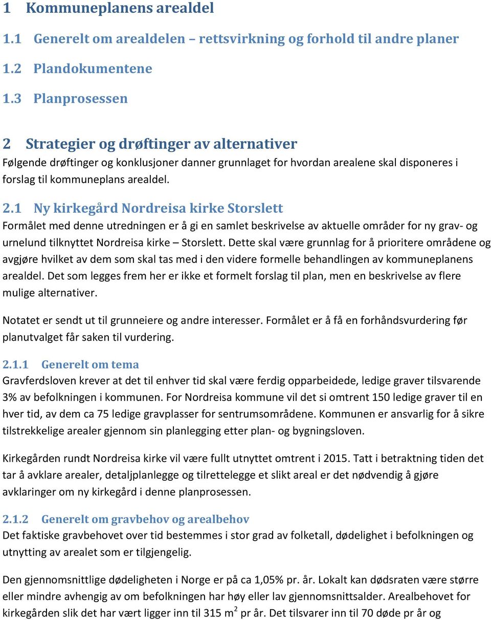 Strategier og drøftinger av alternativer Følgende drøftinger og konklusjoner danner grunnlaget for hvordan arealene skal disponeres i forslag til kommuneplans arealdel. 2.