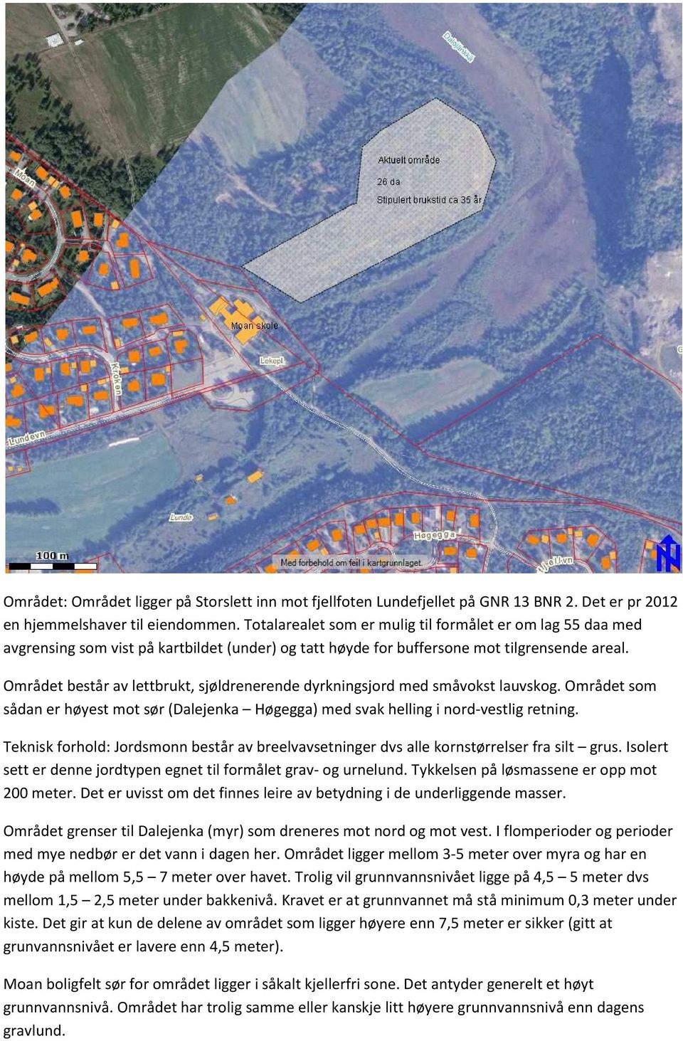 Området består av lettbrukt, sjøldrenerende dyrkningsjord med småvokst lauvskog. Området som sådan er høyest mot sør (Dalejenka Høgegga) med svak helling i nord-vestlig retning.