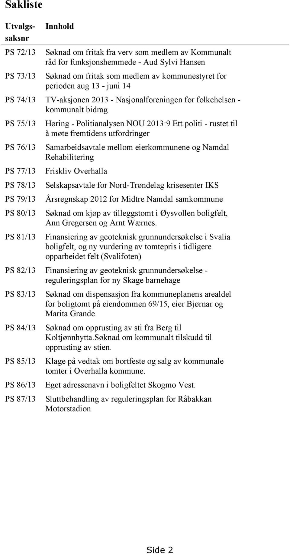 2013:9 Ett politi - rustet til å møte fremtidens utfordringer Samarbeidsavtale mellom eierkommunene og Namdal Rehabilitering Friskliv Overhalla Selskapsavtale for Nord-Trøndelag krisesenter IKS