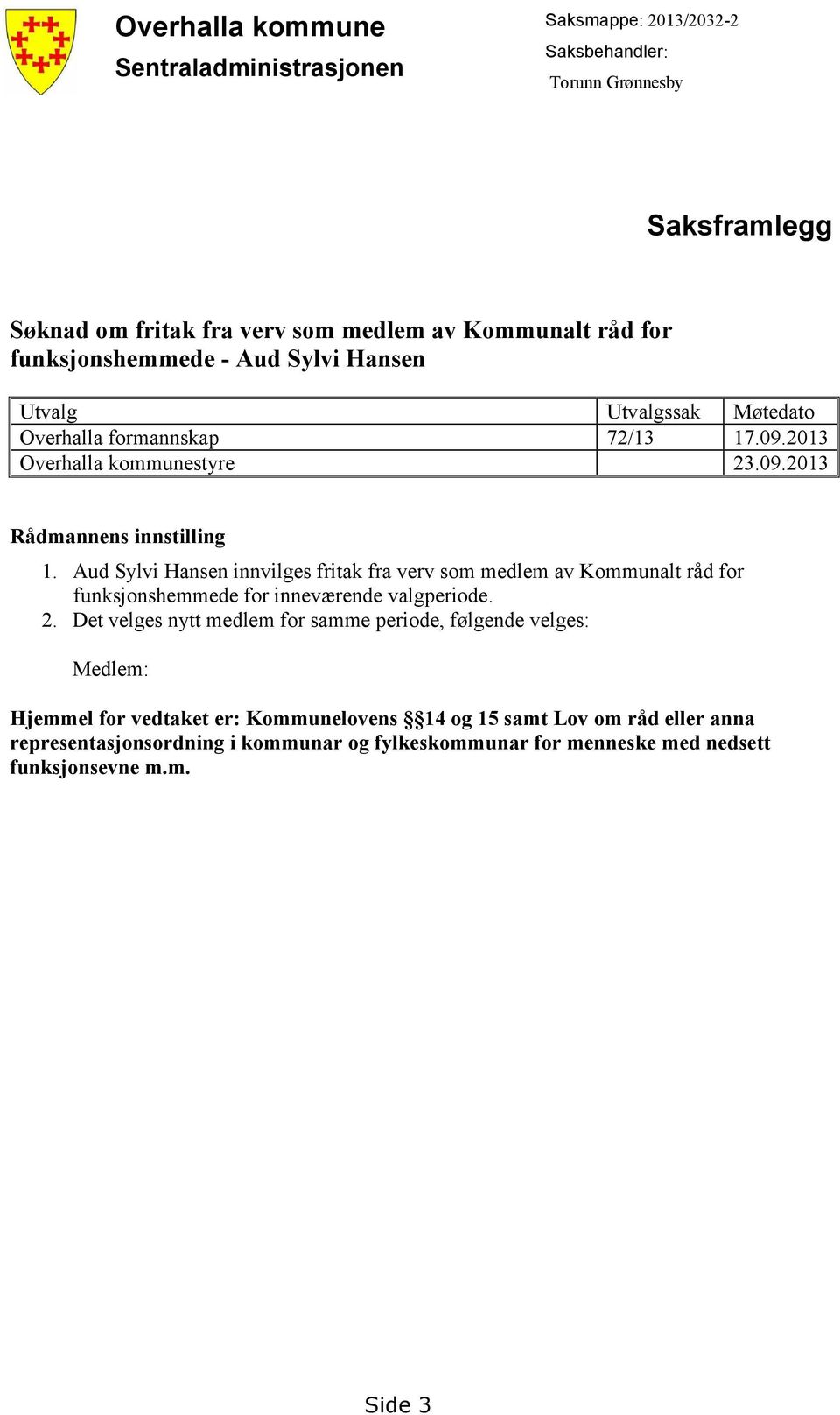 Aud Sylvi Hansen innvilges fritak fra verv som medlem av Kommunalt råd for funksjonshemmede for inneværende valgperiode. 2.