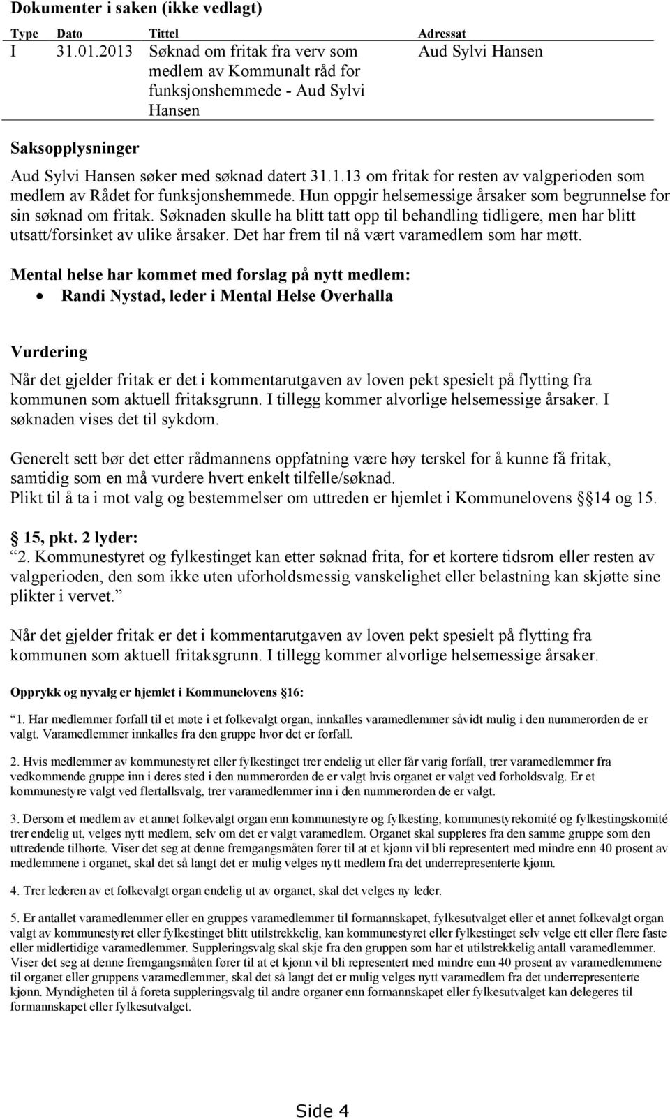 Hun oppgir helsemessige årsaker som begrunnelse for sin søknad om fritak. Søknaden skulle ha blitt tatt opp til behandling tidligere, men har blitt utsatt/forsinket av ulike årsaker.