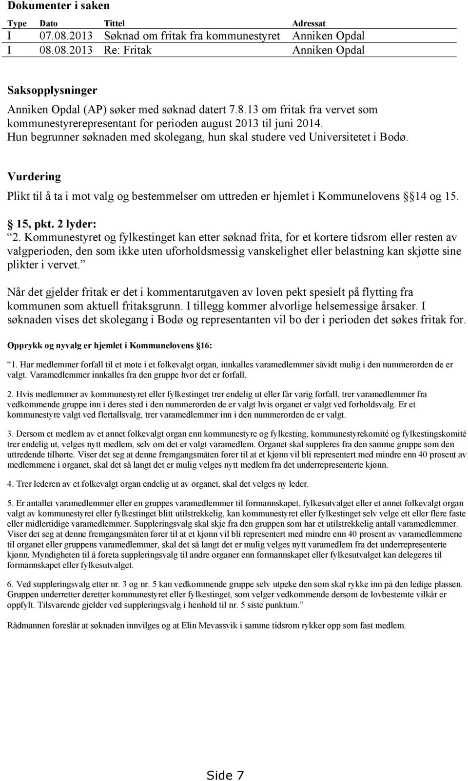 Vurdering Plikt til å ta i mot valg og bestemmelser om uttreden er hjemlet i Kommunelovens 14 og 15. 15, pkt. 2 lyder: 2.