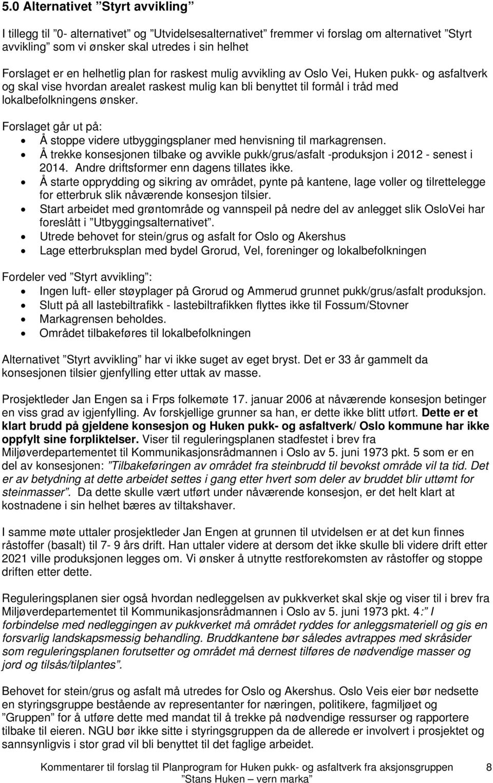 Forslaget går ut på: Å stoppe videre utbyggingsplaner med henvisning til markagrensen. Å trekke konsesjonen tilbake og avvikle pukk/grus/asfalt -produksjon i 2012 - senest i 2014.