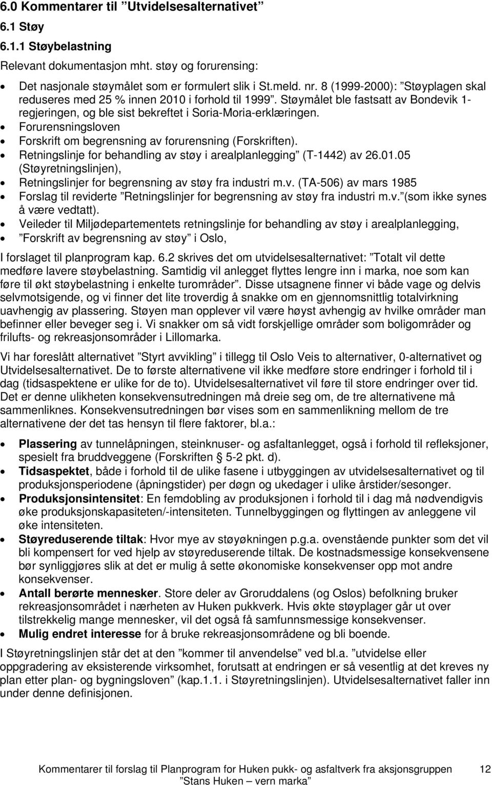 Forurensningsloven Forskrift om begrensning av forurensning (Forskriften). Retningslinje for behandling av støy i arealplanlegging (T-1442) av 26.01.