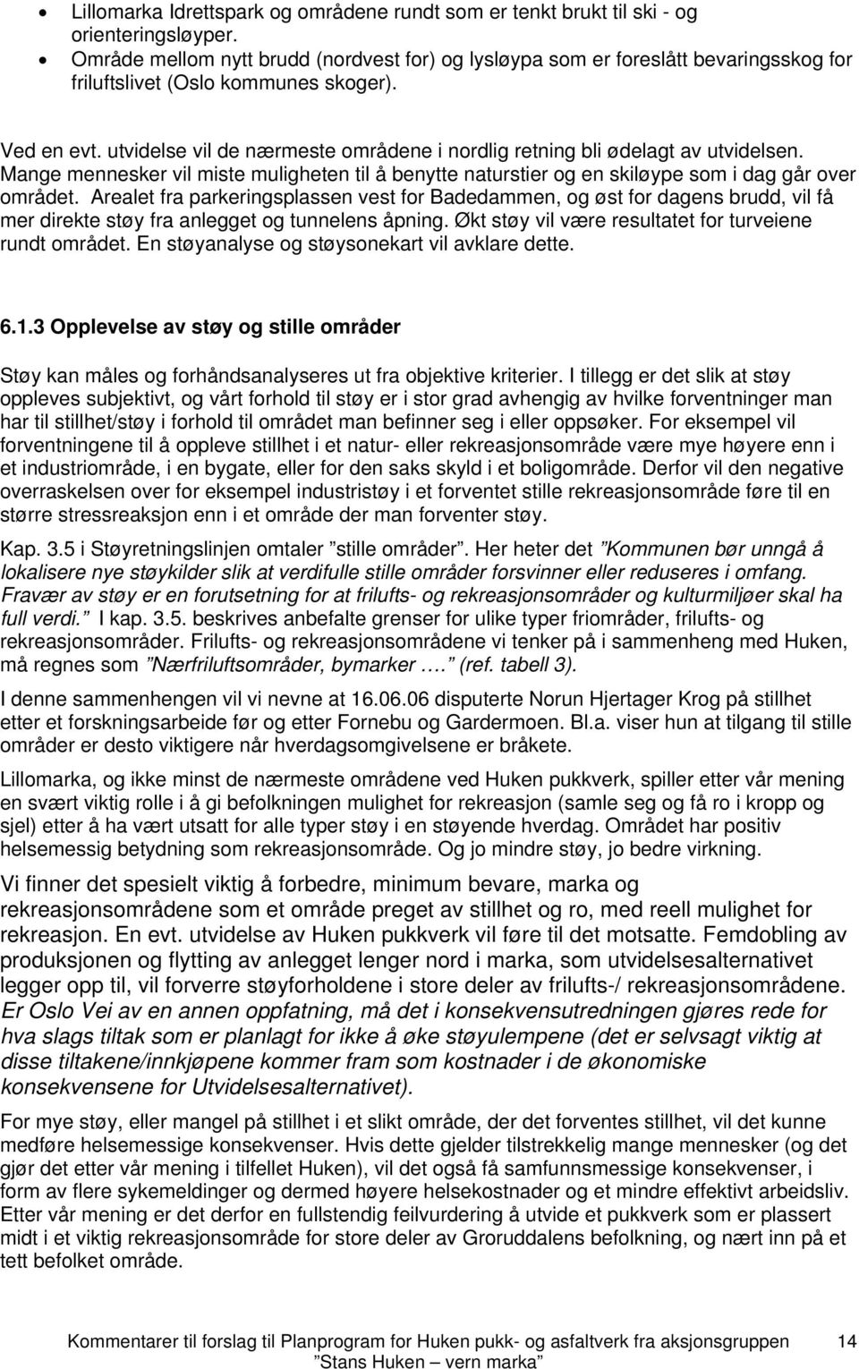 utvidelse vil de nærmeste områdene i nordlig retning bli ødelagt av utvidelsen. Mange mennesker vil miste muligheten til å benytte naturstier og en skiløype som i dag går over området.