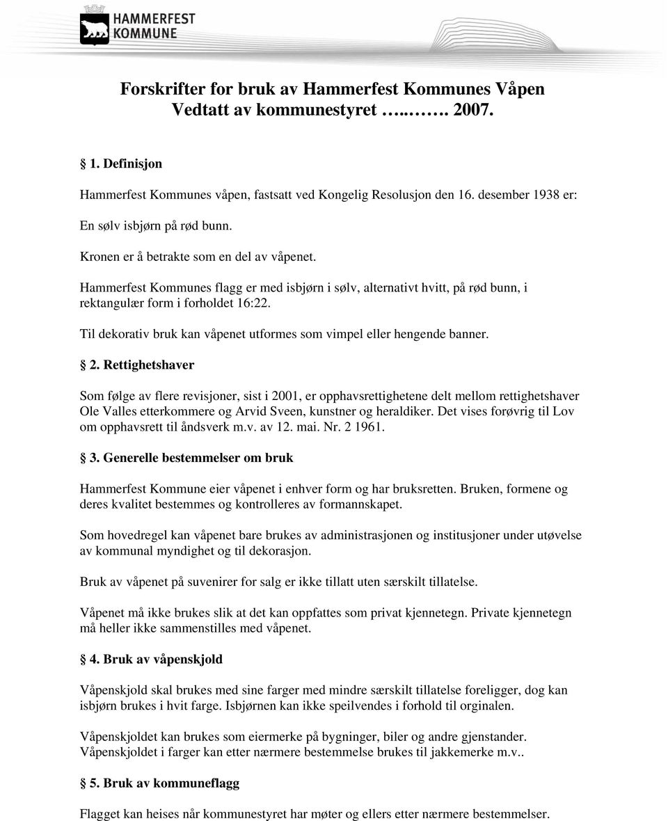 Hammerfest Kommunes flagg er med isbjørn i sølv, alternativt hvitt, på rød bunn, i rektangulær form i forholdet 16:22. Til dekorativ bruk kan våpenet utformes som vimpel eller hengende banner. 2.