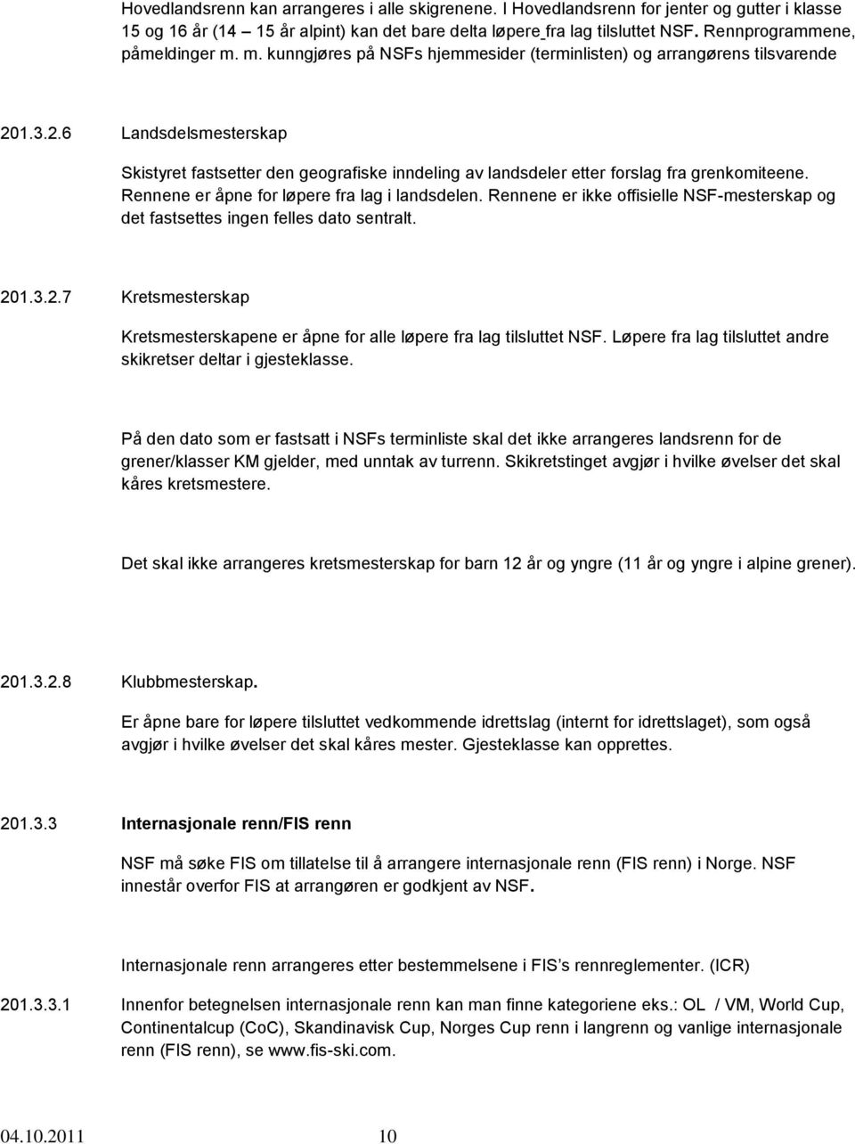 1.3.2.6 Landsdelsmesterskap Skistyret fastsetter den geografiske inndeling av landsdeler etter forslag fra grenkomiteene. Rennene er åpne for løpere fra lag i landsdelen.