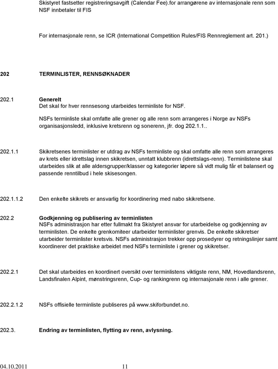 1 Generelt Det skal for hver rennsesong utarbeides terminliste for NSF.