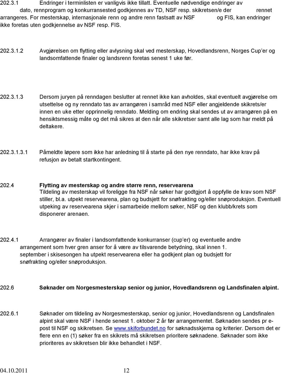 2 Avgjørelsen om flytting eller avlysning skal ved mesterskap, Hovedlandsrenn, Norges Cup er og landsomfattende finaler og landsrenn foretas senest 1 