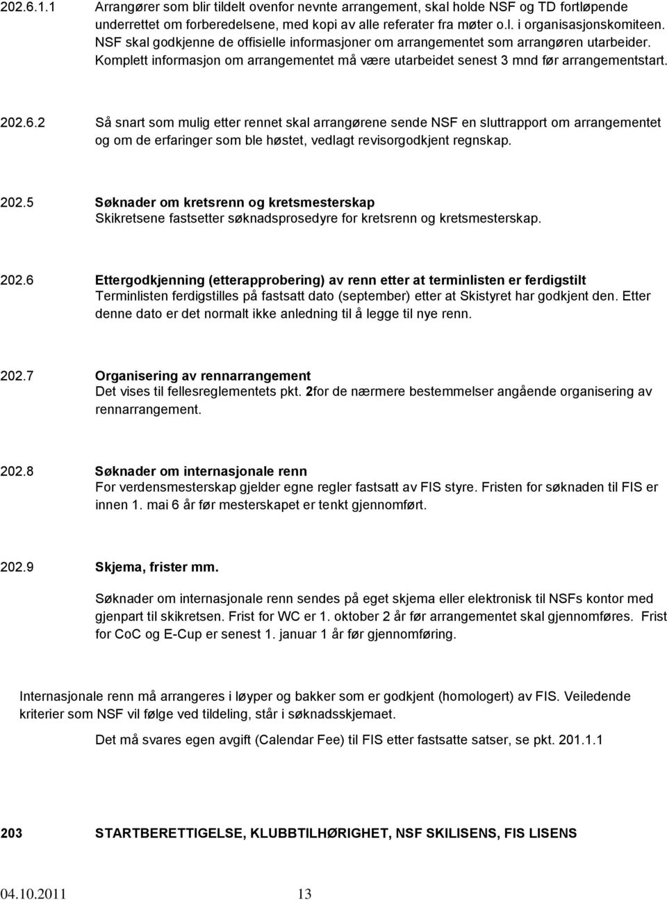 2 Så snart som mulig etter rennet skal arrangørene sende NSF en sluttrapport om arrangementet og om de erfaringer som ble høstet, vedlagt revisorgodkjent regnskap. 202.