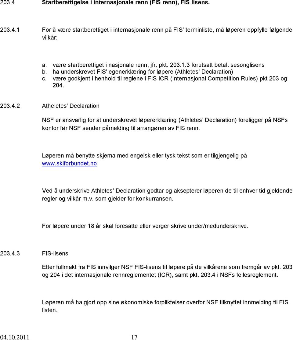 være godkjent i henhold til reglene i FIS ICR (Internasjonal Competition Rules) pkt 203 og 204.