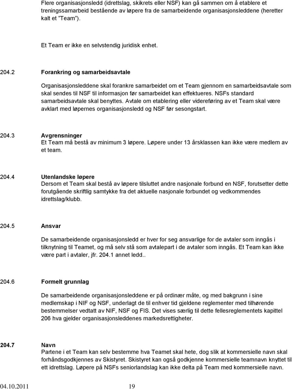 2 Forankring og samarbeidsavtale Organisasjonsleddene skal forankre samarbeidet om et Team gjennom en samarbeidsavtale som skal sendes til NSF til informasjon før samarbeidet kan effektueres.