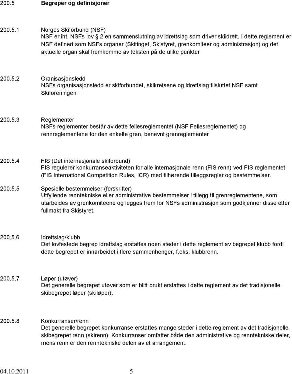 2 Oranisasjonsledd NSFs organisasjonsledd er skiforbundet, skikretsene og idrettslag tilsluttet NSF samt Skiforeningen 200.5.