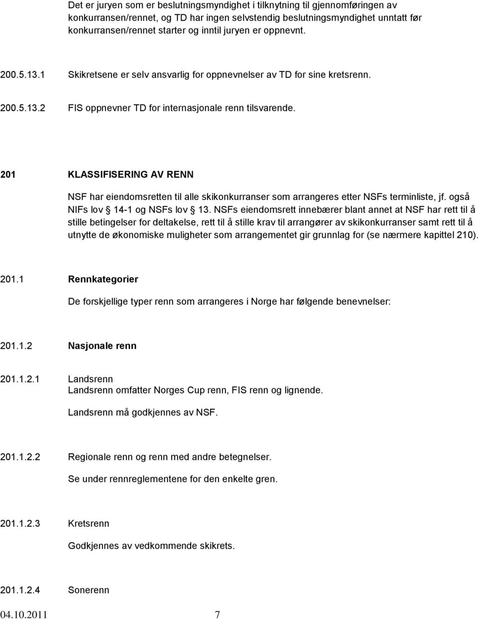 201 KLASSIFISERING AV RENN NSF har eiendomsretten til alle skikonkurranser som arrangeres etter NSFs terminliste, jf. også NIFs lov 14-1 og NSFs lov 13.