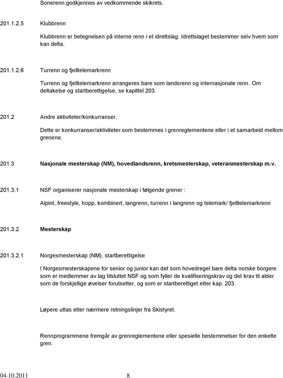 v. 201.3.1 NSF organiserer nasjonale mesterskap i følgende grener : Alpint, freestyle, hopp, kombinert, langrenn, turrenn i langrenn og telemark/ fjelltelemarkrenn 201.3.2 Mesterskap 201.3.2.1