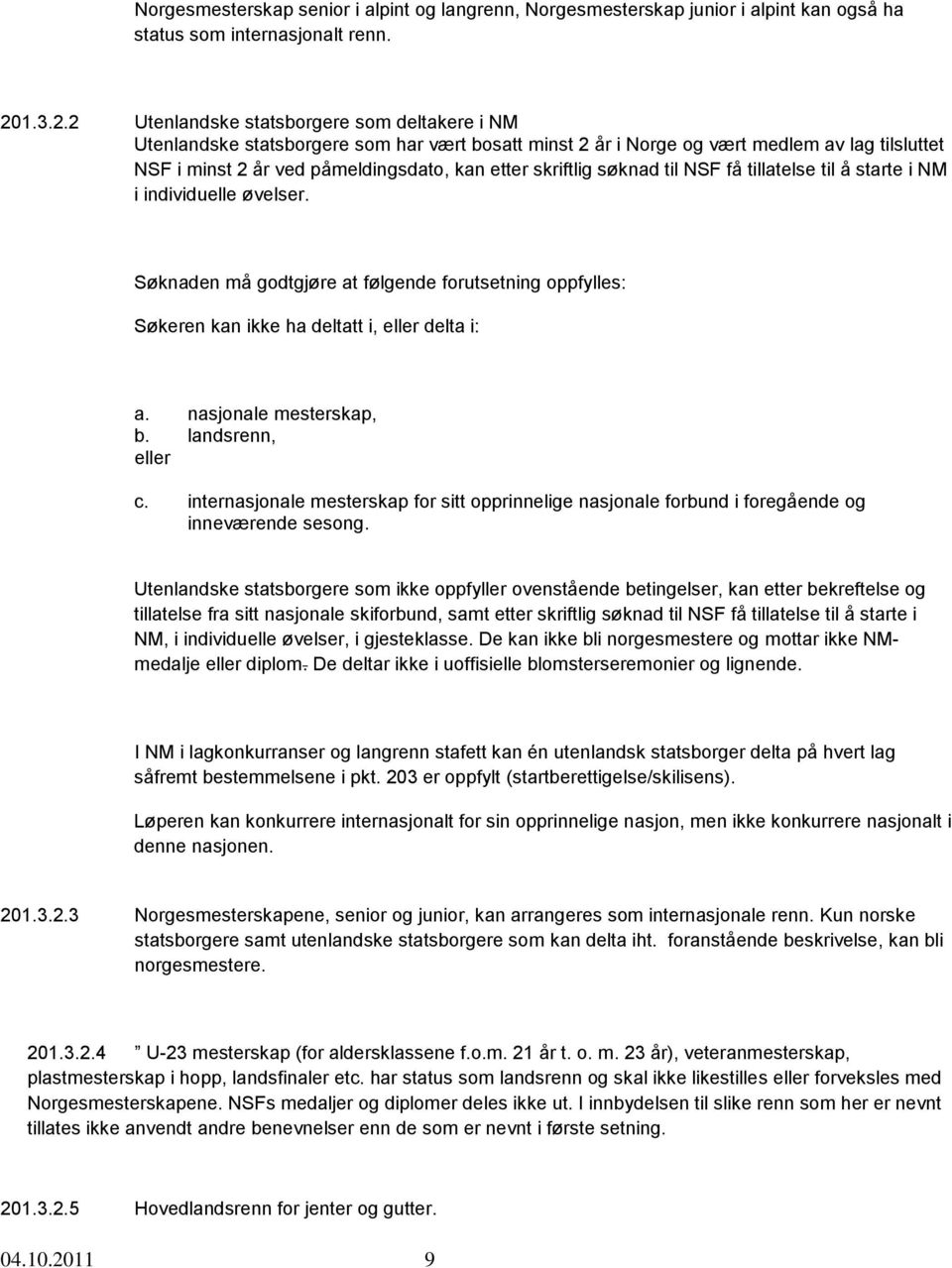 2 Utenlandske statsborgere som deltakere i NM Utenlandske statsborgere som har vært bosatt minst 2 år i Norge og vært medlem av lag tilsluttet NSF i minst 2 år ved påmeldingsdato, kan etter skriftlig