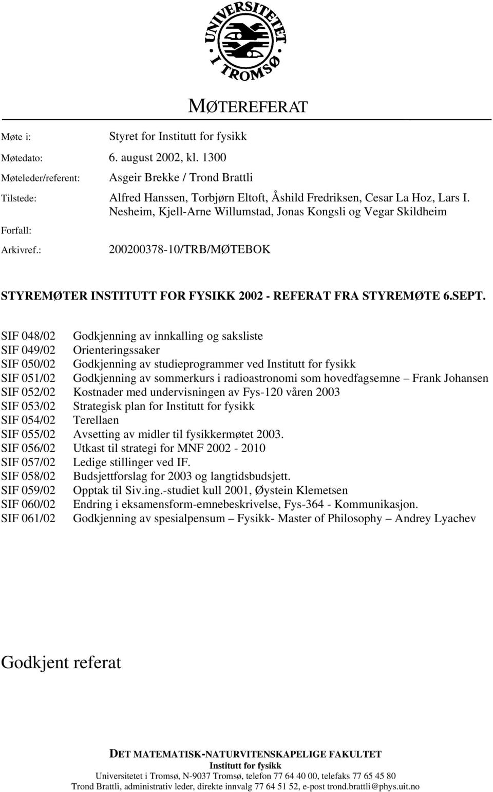 Nesheim, Kjell-Arne Willumstad, Jonas Kongsli og Vegar Skildheim Forfall: Arkivref.: 200200378-10/TRB/MØTEBOK STYREMØTER INSTITUTT FOR FYSIKK 2002 - REFERAT FRA STYREMØTE 6.SEPT.