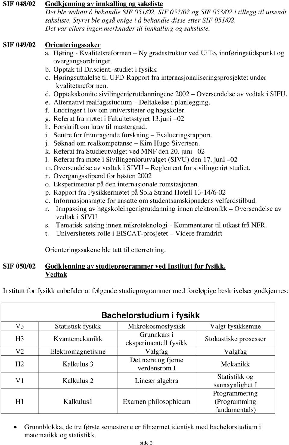 Høring - Kvalitetsreformen Ny gradsstruktur ved UiTø, innføringstidspunkt og overgangsordninger. b. Opptak til Dr.scient.-studiet i fysikk c.