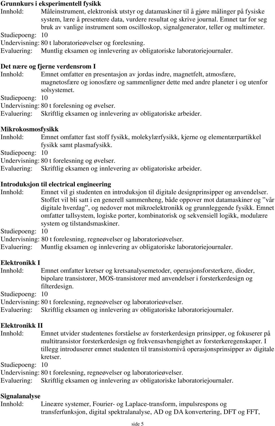 Evaluering: Muntlig eksamen og innlevering av obligatoriske laboratoriejournaler.