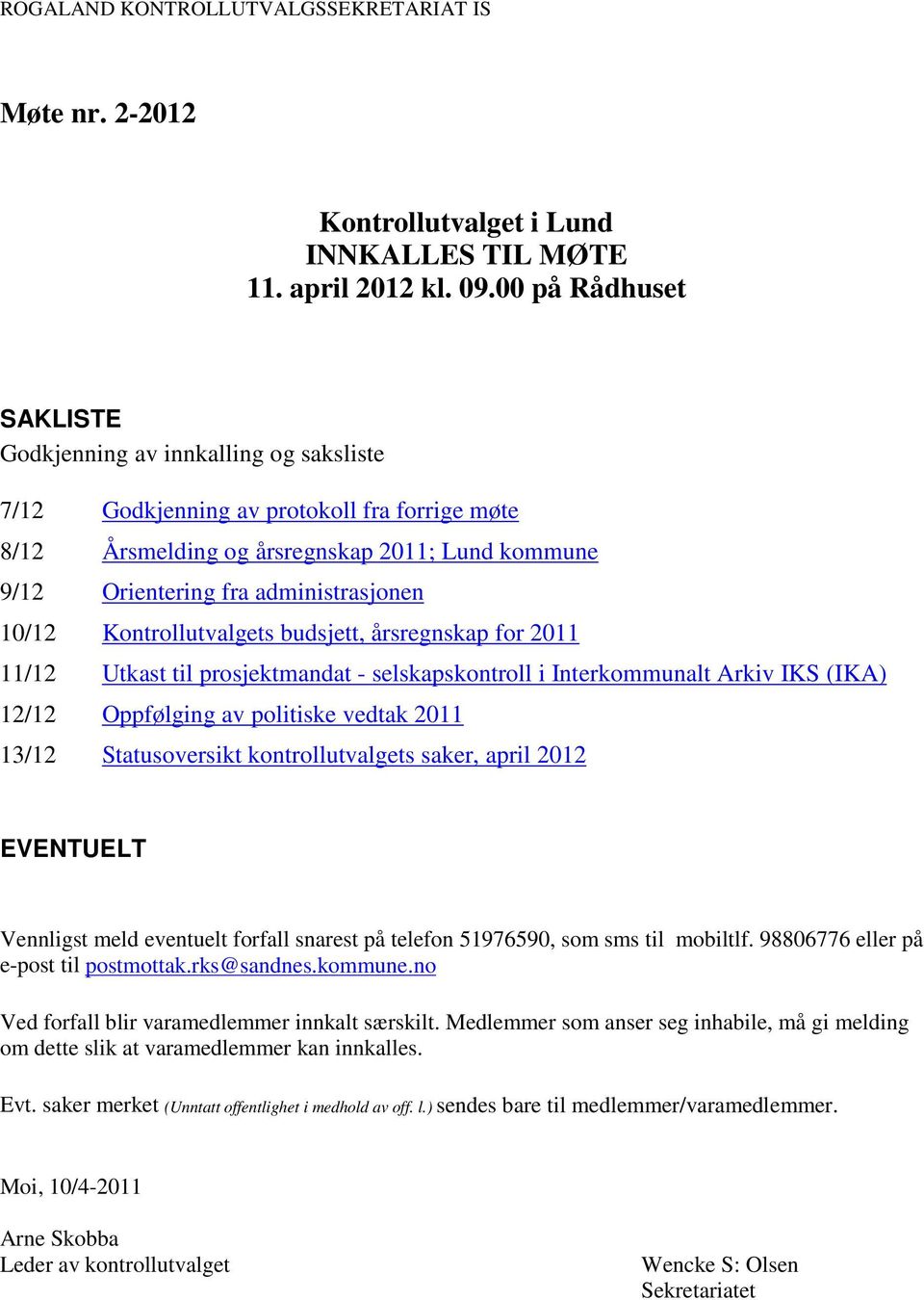 10/12 Kontrollutvalgets budsjett, årsregnskap for 2011 11/12 Utkast til prosjektmandat - selskapskontroll i Interkommunalt Arkiv IKS (IKA) 12/12 Oppfølging av politiske vedtak 2011 13/12