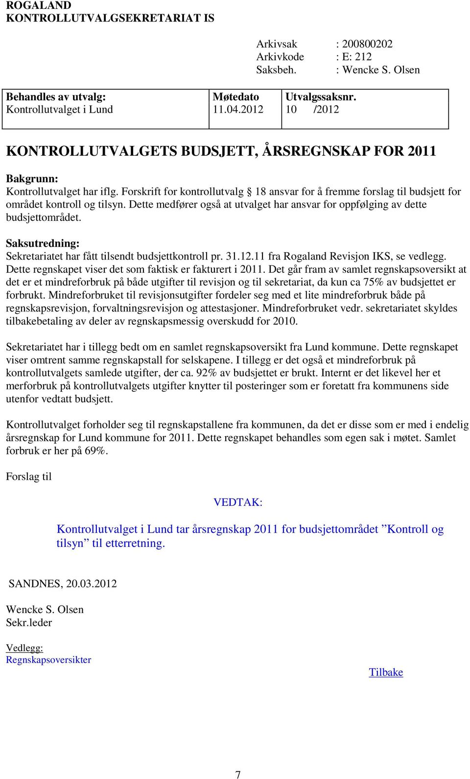 Forskrift for kontrollutvalg 18 ansvar for å fremme forslag til budsjett for området kontroll og tilsyn. Dette medfører også at utvalget har ansvar for oppfølging av dette budsjettområdet.