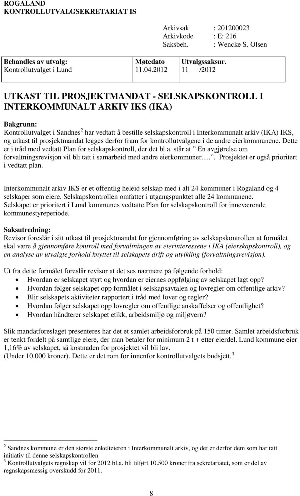 IKS, og utkast til prosjektmandat legges derfor fram for kontrollutvalgene i de andre eierkommunene. Dette er i tråd med vedtatt Plan for selskapskontroll, der det bl.a. står at En avgjørelse om forvaltningsrevisjon vil bli tatt i samarbeid med andre eierkommuner.