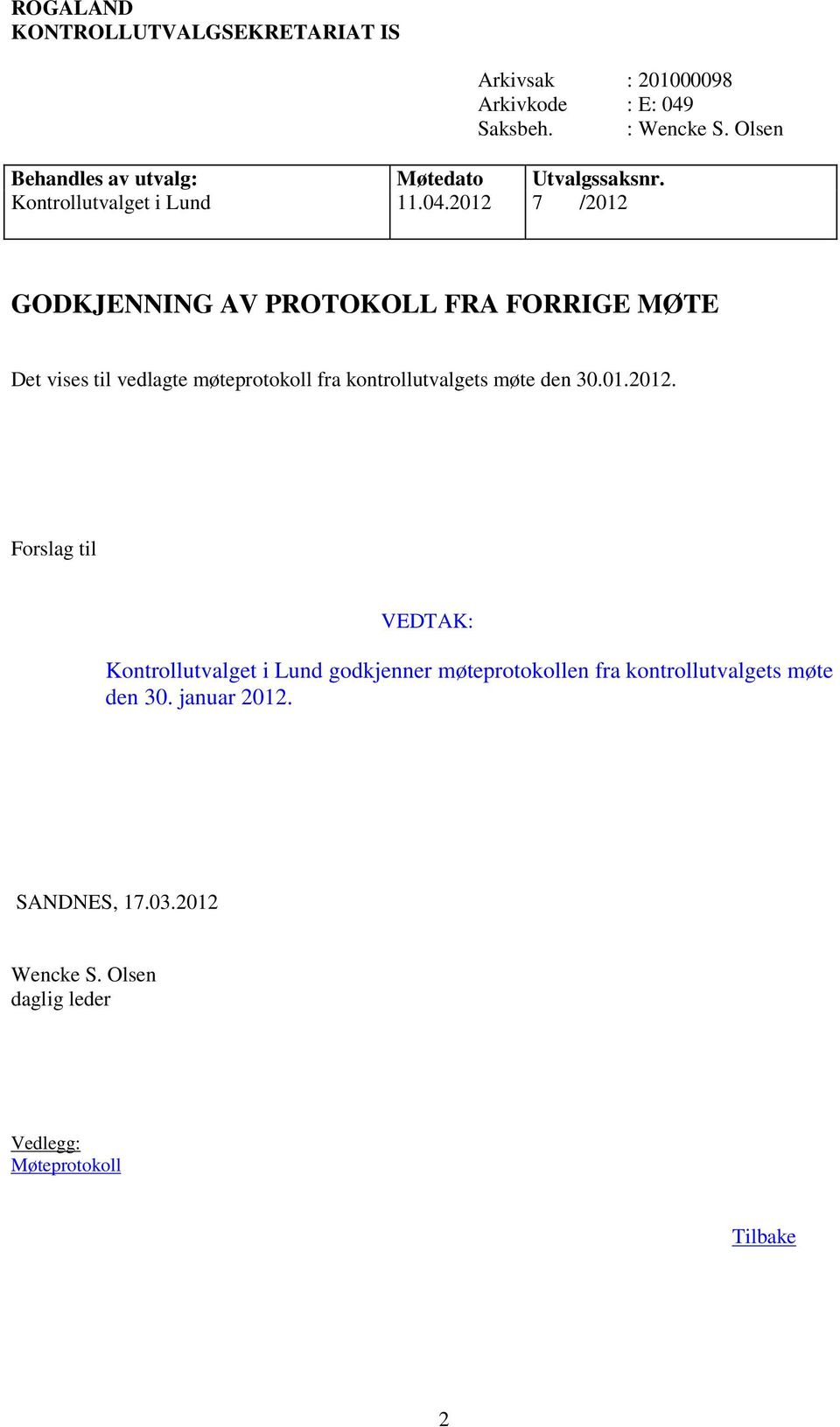 2012 7 /2012 GODKJENNING AV PROTOKOLL FRA FORRIGE MØTE Det vises til vedlagte møteprotokoll fra kontrollutvalgets møte den 30.01.2012. Forslag til VEDTAK: Kontrollutvalget i Lund godkjenner møteprotokollen fra kontrollutvalgets møte den 30.