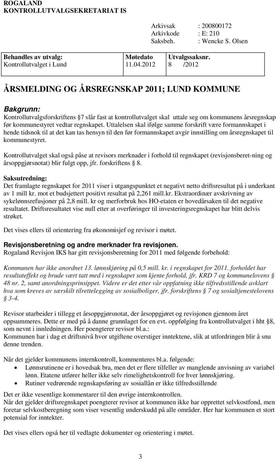 regnskapet. Uttalelsen skal ifølge samme forskrift være formannskapet i hende tidsnok til at det kan tas hensyn til den før formannskapet avgir innstilling om årsregnskapet til kommunestyret.