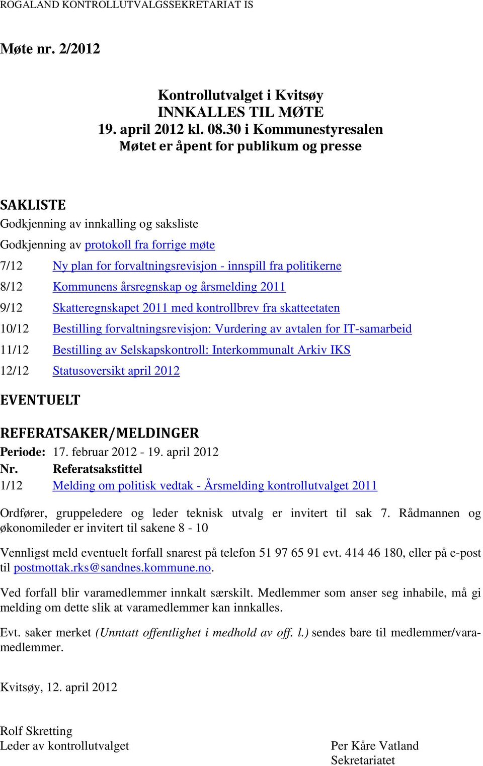 fra politikerne 8/12 Kommunens årsregnskap og årsmelding 2011 9/12 Skatteregnskapet 2011 med kontrollbrev fra skatteetaten 10/12 Bestilling forvaltningsrevisjon: Vurdering av avtalen for IT-samarbeid